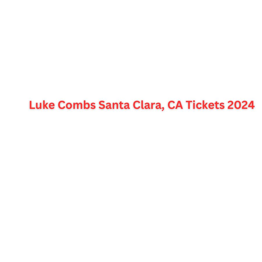 Luke Combs Santa Clara, CA Tickets 2024